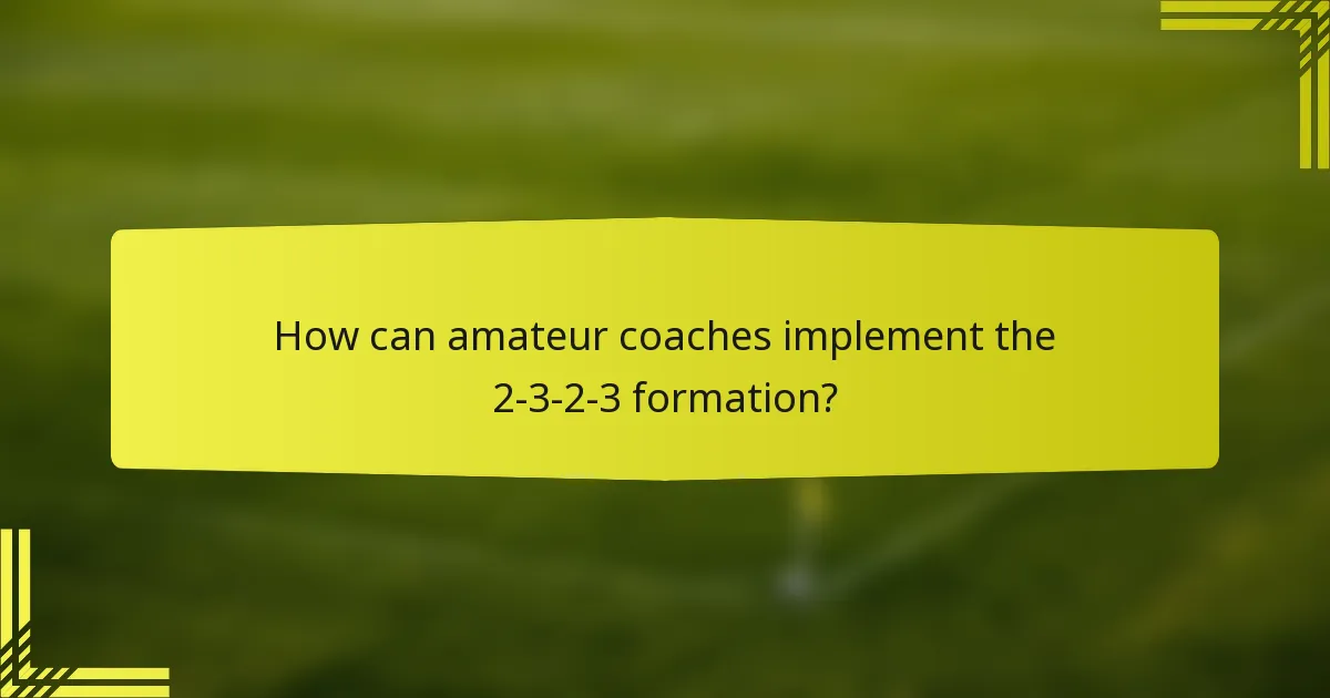 How can amateur coaches implement the 2-3-2-3 formation?