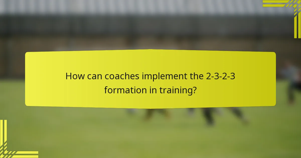 How can coaches implement the 2-3-2-3 formation in training?