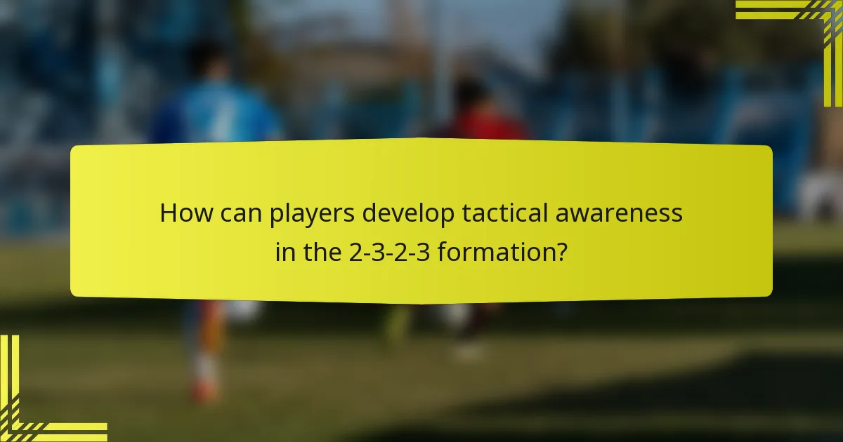 How can players develop tactical awareness in the 2-3-2-3 formation?