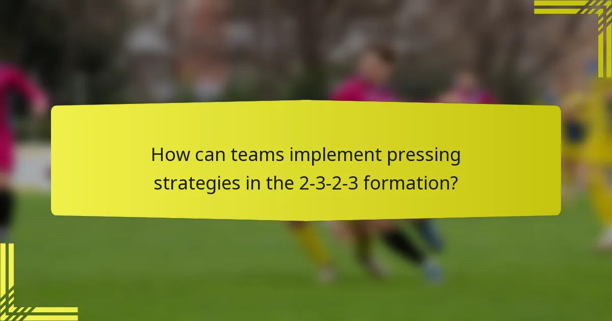 How can teams implement pressing strategies in the 2-3-2-3 formation?