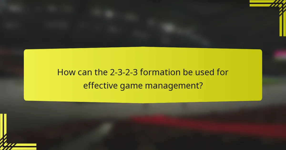 How can the 2-3-2-3 formation be used for effective game management?