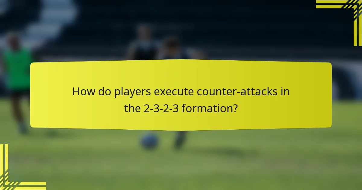 How do players execute counter-attacks in the 2-3-2-3 formation?