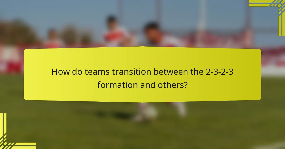 How do teams transition between the 2-3-2-3 formation and others?