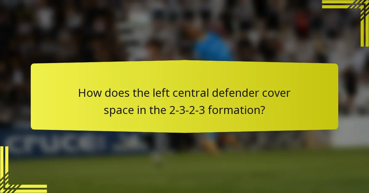 How does the left central defender cover space in the 2-3-2-3 formation?