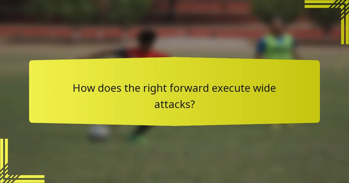 How does the right forward execute wide attacks?