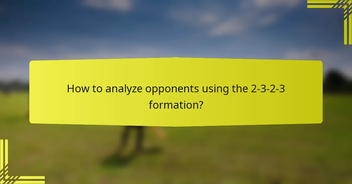 How to analyze opponents using the 2-3-2-3 formation?