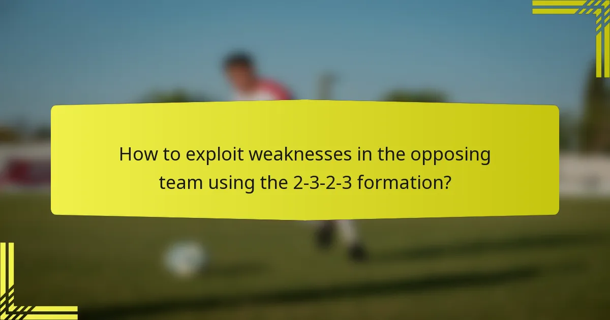 How to exploit weaknesses in the opposing team using the 2-3-2-3 formation?