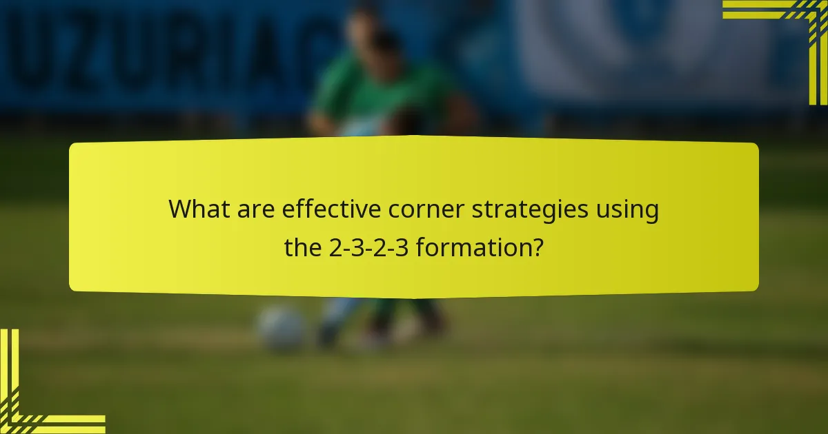 What are effective corner strategies using the 2-3-2-3 formation?
