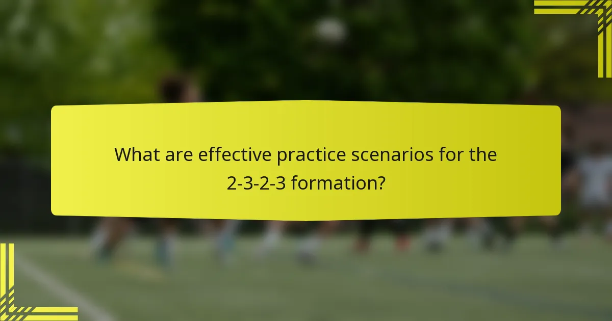 What are effective practice scenarios for the 2-3-2-3 formation?