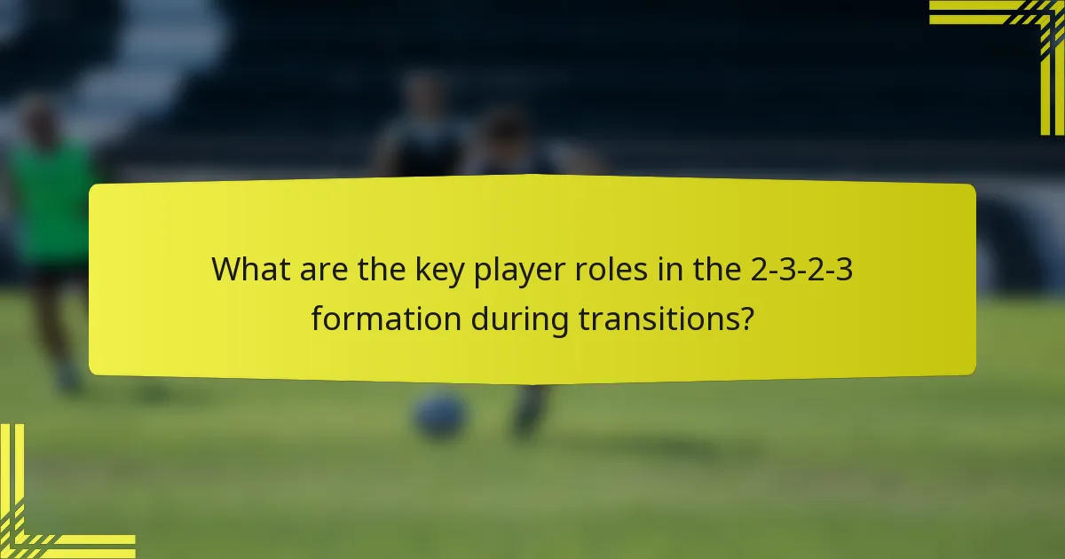 What are the key player roles in the 2-3-2-3 formation during transitions?