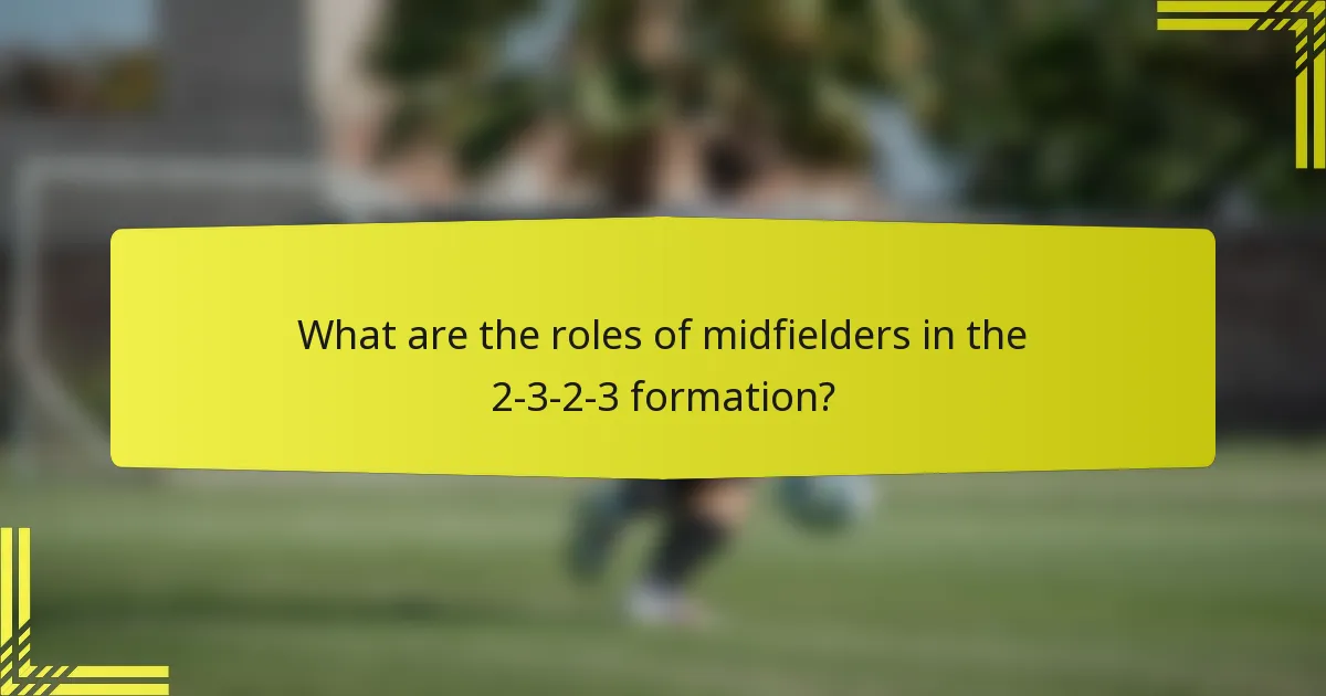 What are the roles of midfielders in the 2-3-2-3 formation?