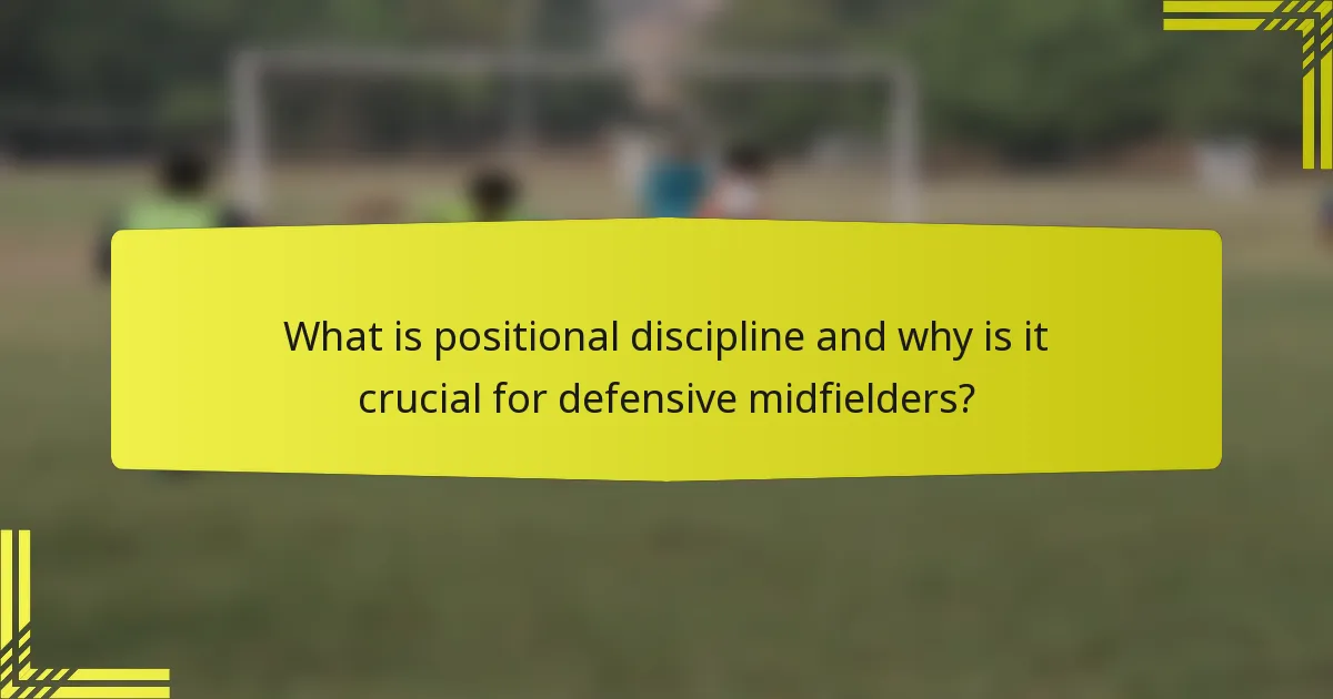 What is positional discipline and why is it crucial for defensive midfielders?