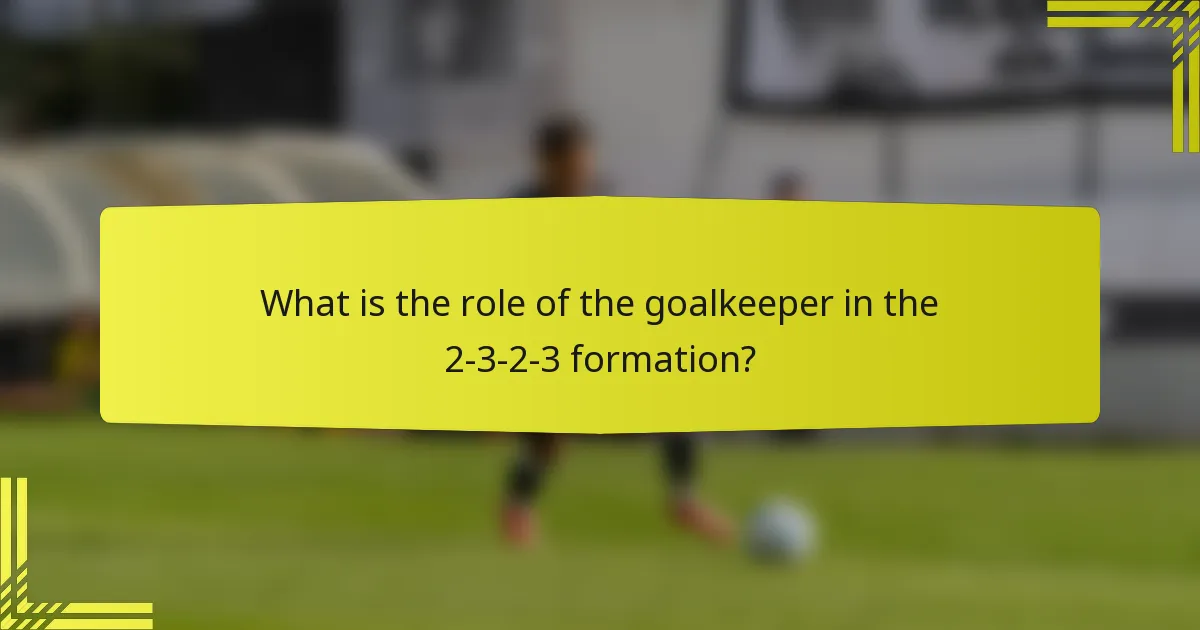 What is the role of the goalkeeper in the 2-3-2-3 formation?