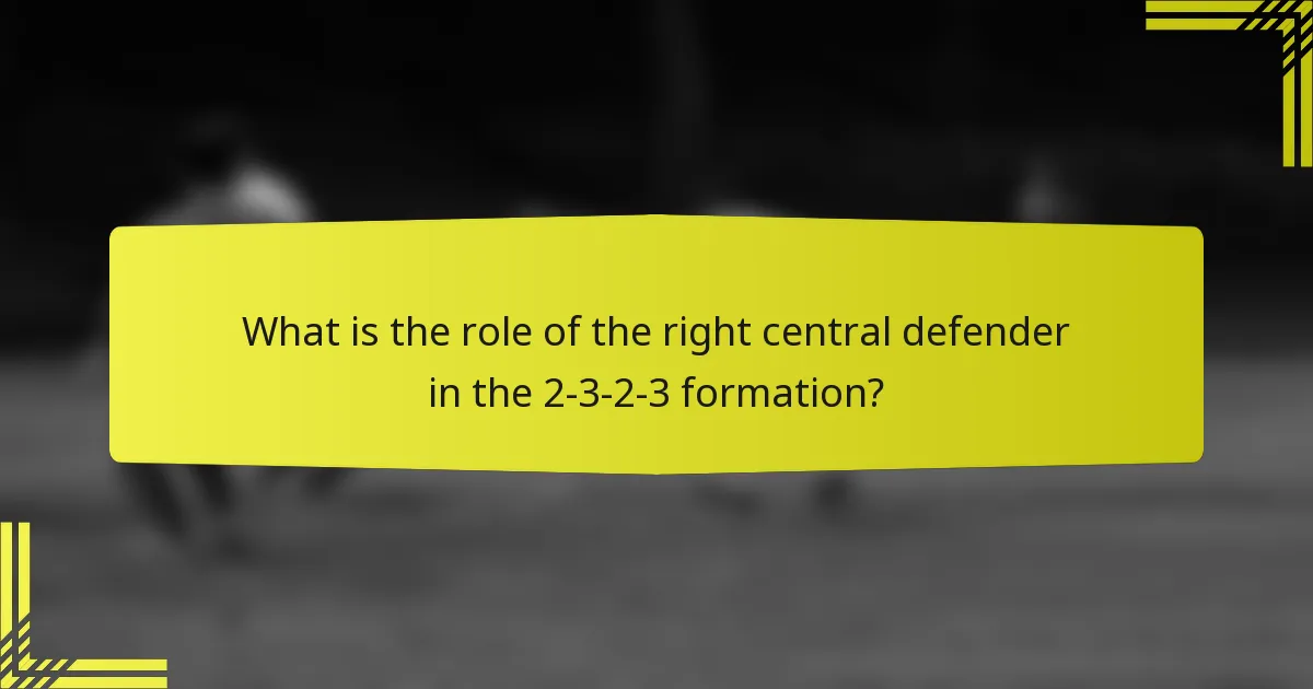 What is the role of the right central defender in the 2-3-2-3 formation?
