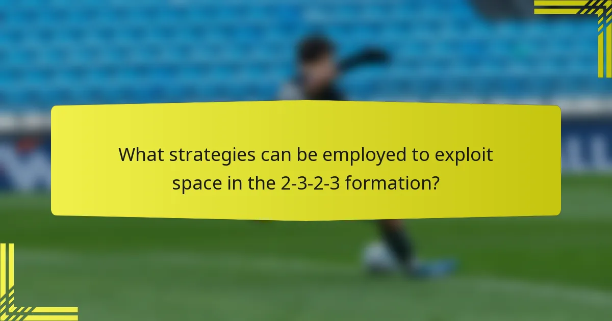 What strategies can be employed to exploit space in the 2-3-2-3 formation?