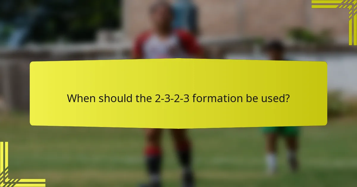 When should the 2-3-2-3 formation be used?