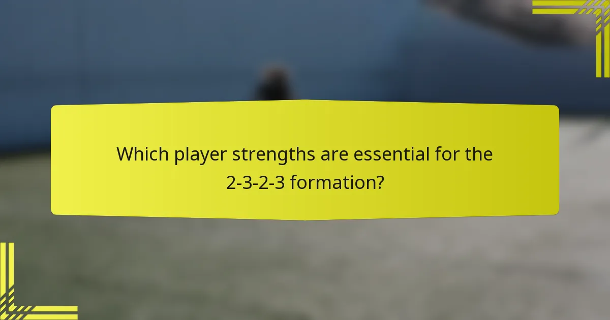 Which player strengths are essential for the 2-3-2-3 formation?