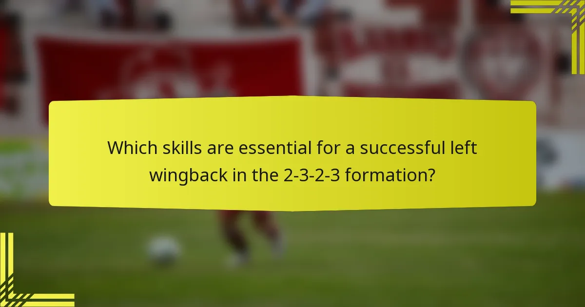 Which skills are essential for a successful left wingback in the 2-3-2-3 formation?